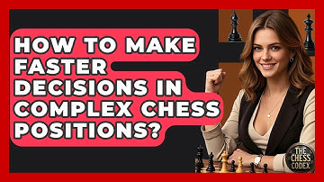 How To Make Faster Decisions In Complex Chess Positions? - The Chess Codex