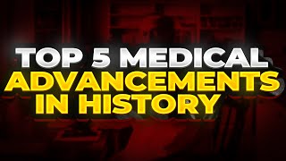Top 5 Medical Advancements In History