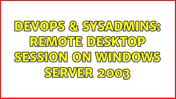 DevOps & SysAdmins: Remote Desktop session on Windows Server 2003 (5 Solutions!!)