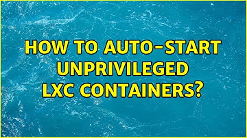 How to auto-start unprivileged lxc containers? (6 Solutions!!)