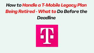 How to Handle a T-Mobile Legacy Plan Being Retired - What to Do Before the Deadline