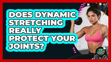 Does Dynamic Stretching Really Protect Your Joints? - High Energy Training Hub