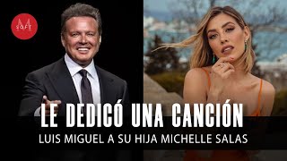 La canción que Luis Miguel le DEDICÓ a su hija, Michelle Salas