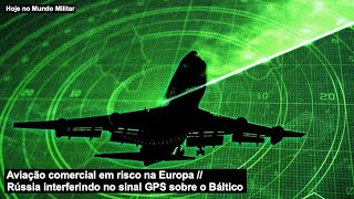 Aviação comercial em risco na Europa – Rússia interferindo no sinal GPS sobre o Báltico