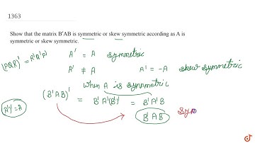 Show that the matrix B^, AB is symmetric or skew symmetric according as A is symmetric or skew s...
