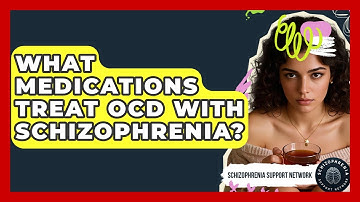 What Medications Treat OCD With Schizophrenia? - Schizophrenia Support Network