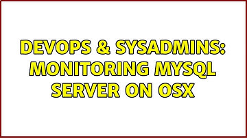 DevOps & SysAdmins: Monitoring mysql server on osx (2 Solutions!!)