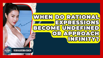When Do Rational Expressions Become Undefined Or Approach Infinity? - Your Algebra Coach