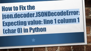 How to Fix the json.decoder.JSONDecodeError: Expecting value: line 1 column 1 (char 0) in Python