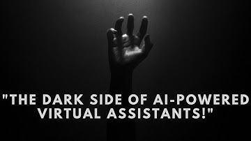 "The Dark Side of AI-powered Virtual Assistants!"