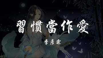 季彥霖 - 習慣當作愛 『320K高音質MV』【動態歌詞Lyrics】