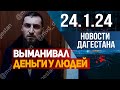 Выманивал деньги у людей. Новости Дагестана за 24.1.2024 год