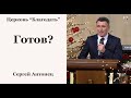 Готов?  - Сергей Антонец, проповедь // церковь Благодать, Киев