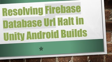 Resolving Firebase Database Url Halt in Unity Android Builds