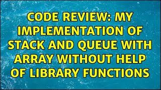 Code Review: My implementation of Stack and Queue with Array without help of library functions
