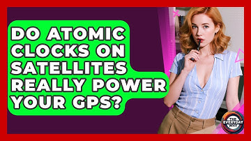 Do Atomic Clocks On Satellites Really Power Your GPS? - The Everyday Why
