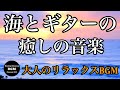 [大人のリラックスBGM]海とギターの癒しの音楽。睡眠用、ヨガ、瞑想、勉強用、作業用、テレワーク、ストレス解消にヒーリングミュージック 。