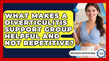 What Makes A Diverticulitis Support Group Helpful And Not Repetitive?