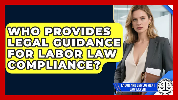 Who Provides Legal Guidance for Labor Law Compliance? | Labor and Employment Law Expert News