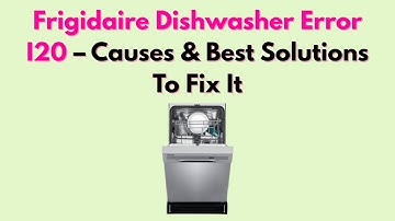 Frigidaire Dishwasher Error I20 – Causes & Best Solutions To Fix It
