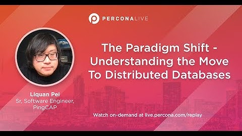 The Paradigm Shift - Understanding the Move To Distributed Databases - Liquan Pei | Percona Live