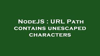 NodeJS : URL Path contains unescaped characters