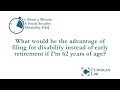 What would be the advantage of filing for disability instead of early retirement?