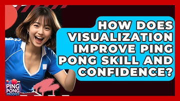 How Does Visualization Improve Ping Pong Skill And Confidence? - Ping Pong Prodigy