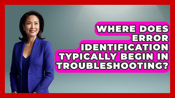 Where Does Error Identification Typically Begin in Troubleshooting? - Learn To Troubleshoot