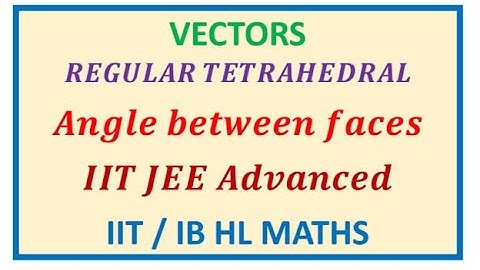 Vectors Regular Tetrahedron Face Angles using Triple Cross Product - EDEXCEL - GCSE