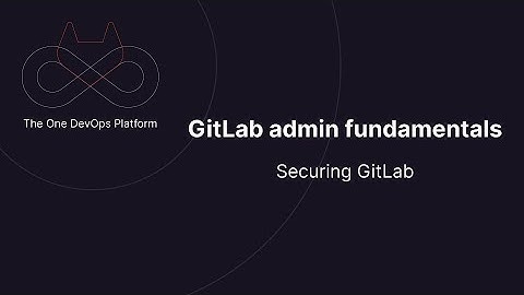 Admin fundamentals 4 - Securing gitlab