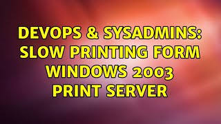 Celebrity DevOps & SysAdmins: Slow printing form windows 2003 print server (2 Solutions!!) Profile