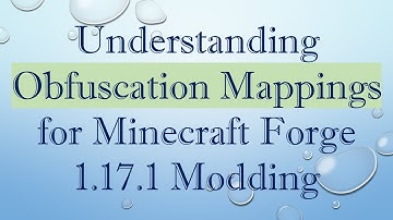 Understanding Obfuscation Mappings for Minecraft Forge 1.17.1 Modding