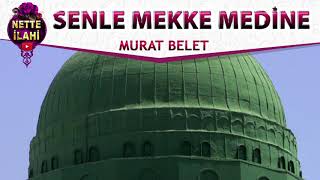 Senle Mekke Medine İlahisi | Murat Belet | Nette İlahi Resimi