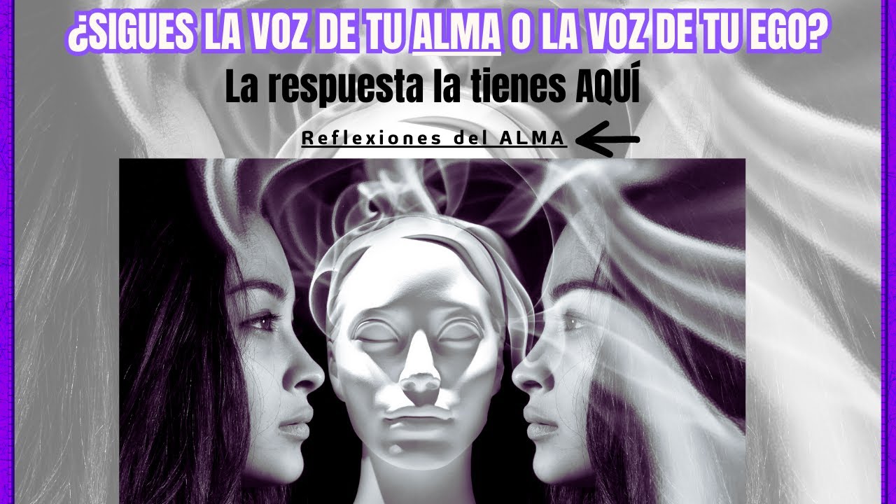 ESCUCHAS LA VOZ DE TU ALMA o LA VOZ DE TU EGO... AQUÍ, LA RESPUESTA ...
