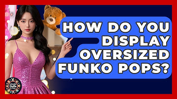 How Do You Display Oversized Funko Pops? - Collectible Dolls and Toys