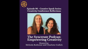 Episode 96: Creative Spark Series - Creativity Conference Reflections with Melinda Rothouse & Cha...