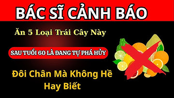 Người Cao Tuổi Nên Tránh 5 Loại Trái Cây Phá Hủy Sức Mạnh Đôi Chân | Ăn uống Dưỡng Lão