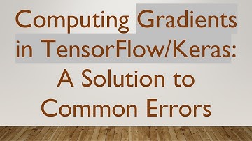 Computing Gradients in TensorFlow/Keras: A Solution to Common Errors