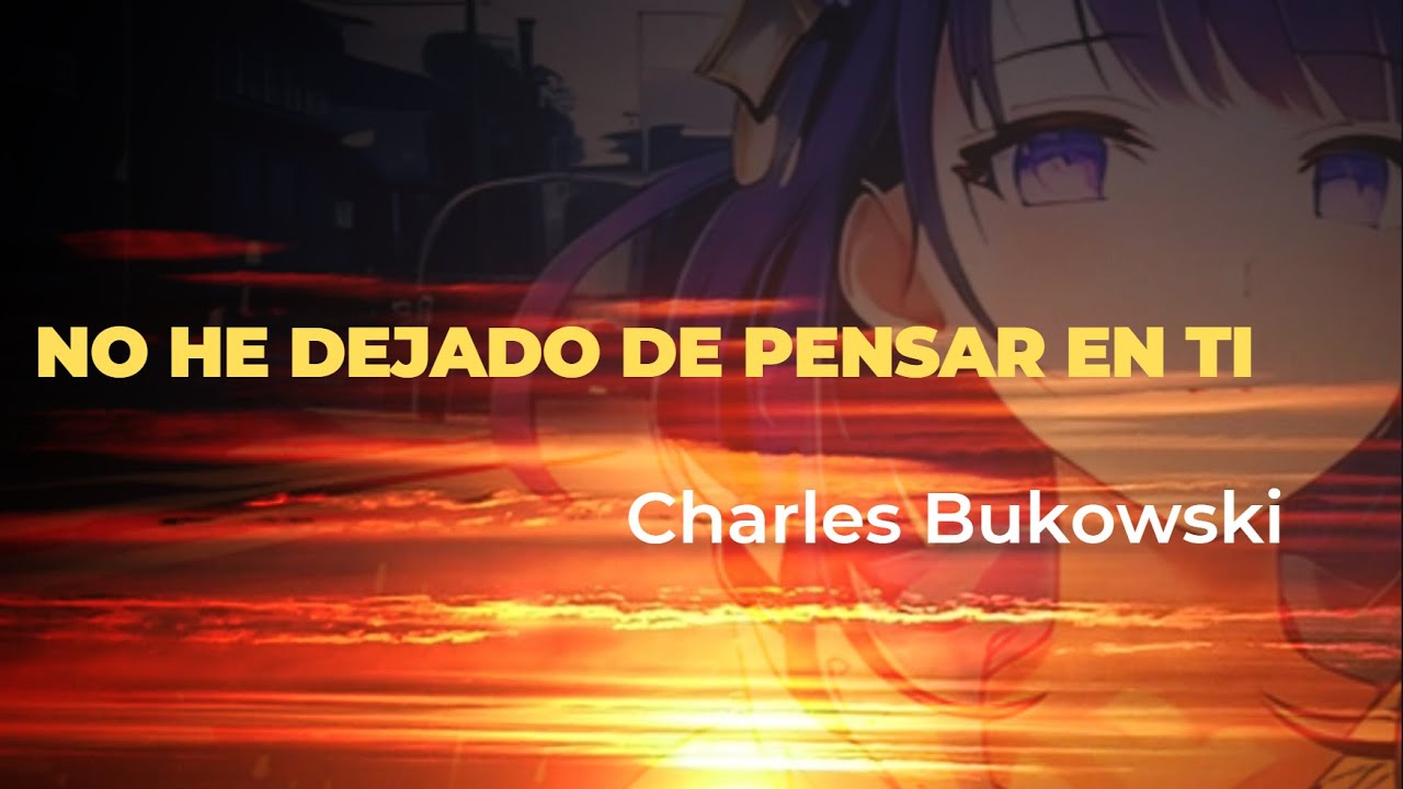 No he dejado de pensar en ti / Charles Bukowski - YouTube