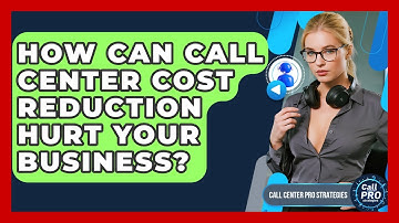 How Can Call Center Cost Reduction Hurt Your Business? - Call Center Pro Strategies
