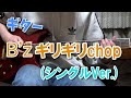 【ギター】B&#39;z / ギリギリchop (シングルVer.)