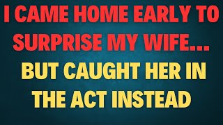 I CAME HOME EARLY TO SURPRISE MY WIFE BUT CAUGHT HER IN THE ACT INSTEAD #cheating #reddit #divorce