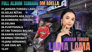 JANGAN TUNGGU LAMA LAMA - GELAS RETAK - MENGAPA ADA DUSTA || FULL ALBUM OM ADELLA TERBARU LIVE 2026