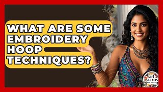 What Are Some Embroidery Hoop Techniques? - Art Across Cultures