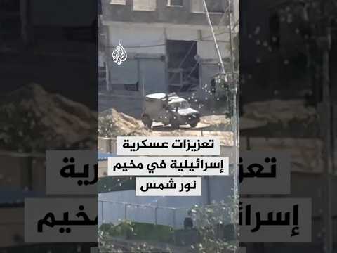 تعزيزات عسكرية إسرائيلية في مخيم نور شمس