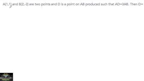 If A(1,1) and B(2,-3) are two points and D is a point on AB produced such that AD=3AB then D