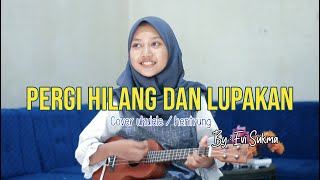 PERGI HILANG DAN LUPAKAN - REMEMBER OF TODAY cover ukulele (By : Evi Sukma)