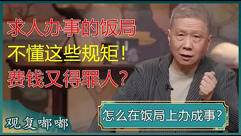 怎麼在飯局上辦成事？求人辦事的飯局，不懂這些規矩，白花冤枉錢甚至得罪人？#馬未都 #觀復嘟嘟 - 天天要聞