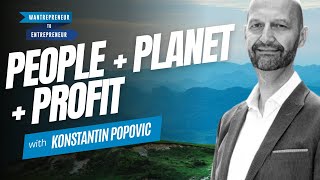 People, planet, and profitability (and how they ALL work together!) w/ Konstantin Popovic